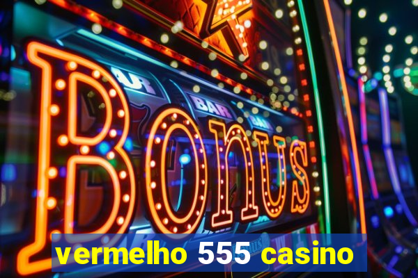 vermelho 555 casino